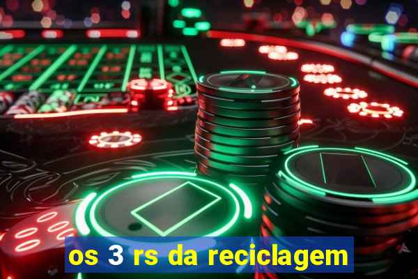 os 3 rs da reciclagem